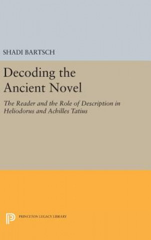 Carte Decoding the Ancient Novel Shadi Bartsch