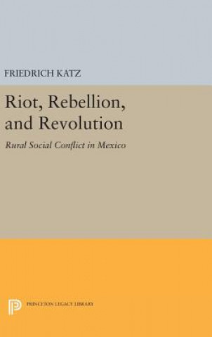 Kniha Riot, Rebellion, and Revolution Friedrich Katz