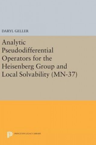 Książka Analytic Pseudodifferential Operators for the Heisenberg Group and Local Solvability. (MN-37) Daryl Geller