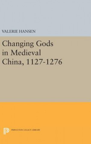 Kniha Changing Gods in Medieval China, 1127-1276 Professor of History Valerie (Yale University) Hansen