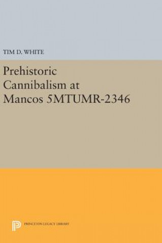 Kniha Prehistoric Cannibalism at Mancos 5MTUMR-2346 Tim D. White