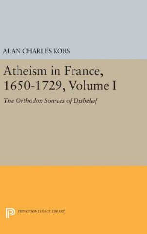 Kniha Atheism in France, 1650-1729, Volume I Alan Charles Kors