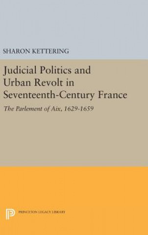 Kniha Judicial Politics and Urban Revolt in Seventeenth-Century France Sharon Kettering