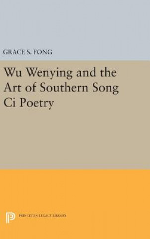 Kniha Wu Wenying and the Art of Southern Song Ci Poetry Grace S. Fong