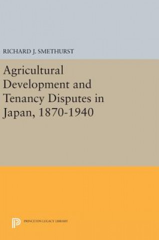 Kniha Agricultural Development and Tenancy Disputes in Japan, 1870-1940 Richard J. Smethurst