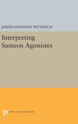 Kniha Interpreting SAMSON AGONISTES Joseph Anthony Wittreich