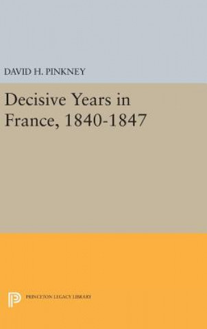 Kniha Decisive Years in France, 1840-1847 David H. Pinkney