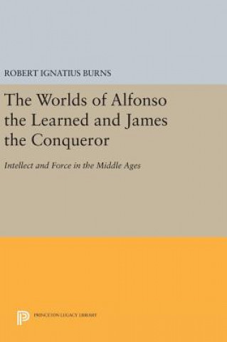 Książka Worlds of Alfonso the Learned and James the Conqueror Robert Ignatius Burns