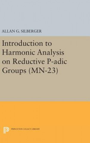 Carte Introduction to Harmonic Analysis on Reductive P-adic Groups. (MN-23) Allan G. Silberger