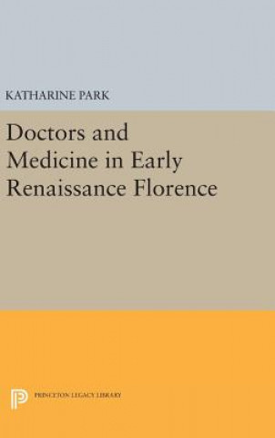 Książka Doctors and Medicine in Early Renaissance Florence Katharine Park