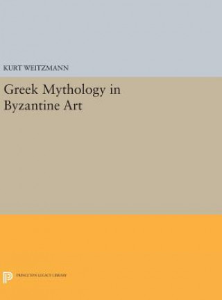 Kniha Greek Mythology in Byzantine Art Kurt Weitzmann