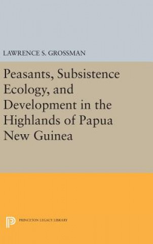 Kniha Peasants, Subsistence Ecology, and Development in the Highlands of Papua New Guinea Lawrence S. Grossman