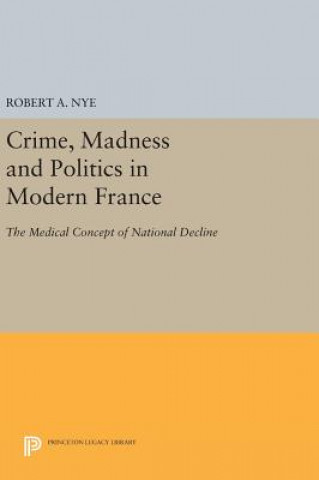 Βιβλίο Crime, Madness and Politics in Modern France Robert A. Nye