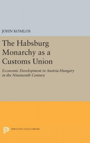 Kniha Habsburg Monarchy as a Customs Union John Komlos