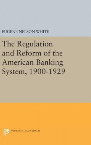 Kniha Regulation and Reform of the American Banking System, 1900-1929 Eugene Nelson White