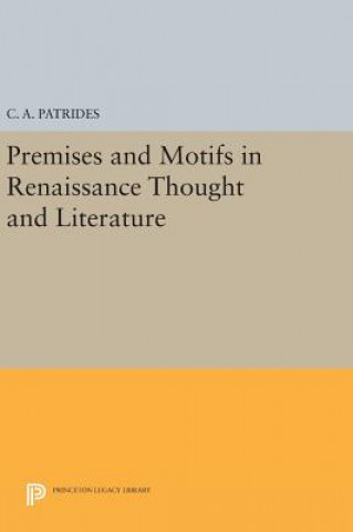 Könyv Premises and Motifs in Renaissance Thought and Literature C. A. Patrides