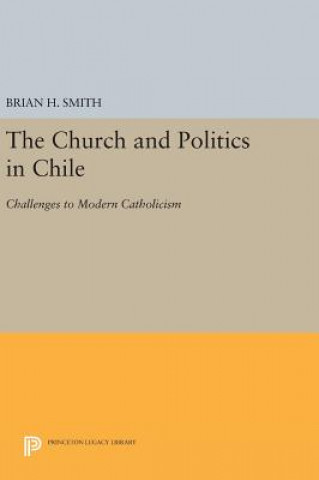 Könyv Church and Politics in Chile Brian H. Smith