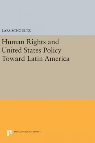 Könyv Human Rights and United States Policy Toward Latin America Lars Schoultz