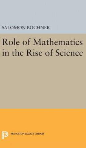 Kniha Role of Mathematics in the Rise of Science Salomon Bochner