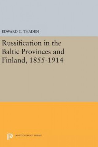 Könyv Russification in the Baltic Provinces and Finland, 1855-1914 Edward C. Thaden