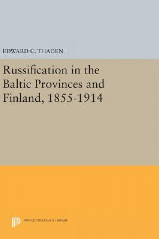 Buch Russification in the Baltic Provinces and Finland, 1855-1914 Edward C. Thaden