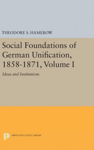Carte Social Foundations of German Unification, 1858-1871, Volume I Theodore S. Hamerow