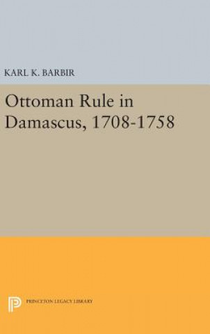 Könyv Ottoman Rule in Damascus, 1708-1758 Karl K. Barbir