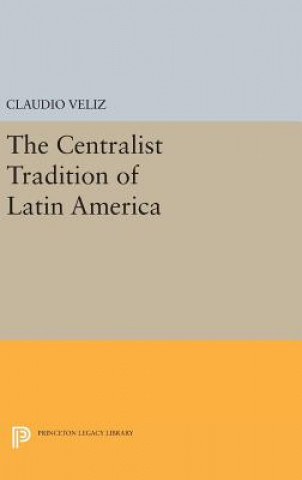 Kniha Centralist Tradition of Latin America Claudio Veliz