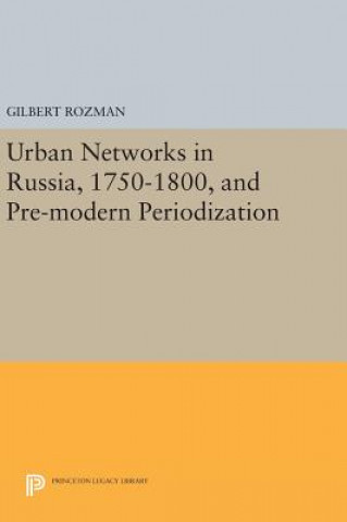 Kniha Urban Networks in Russia, 1750-1800, and Pre-modern Periodization Gilbert Rozman