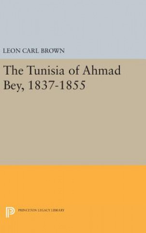 Könyv Tunisia of Ahmad Bey, 1837-1855 Leon Carl Brown