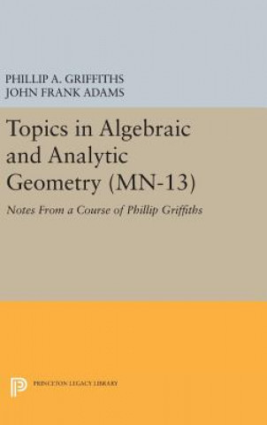 Kniha Topics in Algebraic and Analytic Geometry. (MN-13), Volume 13 Phillip A. Griffiths