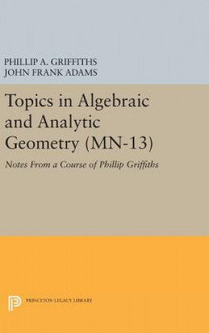 Książka Topics in Algebraic and Analytic Geometry. (MN-13), Volume 13 Phillip A. Griffiths