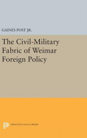 Könyv Civil-Military Fabric of Weimar Foreign Policy Gaines Post