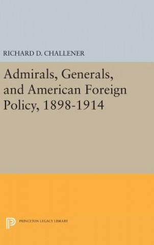 Книга Admirals, Generals, and American Foreign Policy, 1898-1914 Richard D. Challener