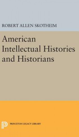 Kniha American Intellectual Histories and Historians Robert Allen Skotheim