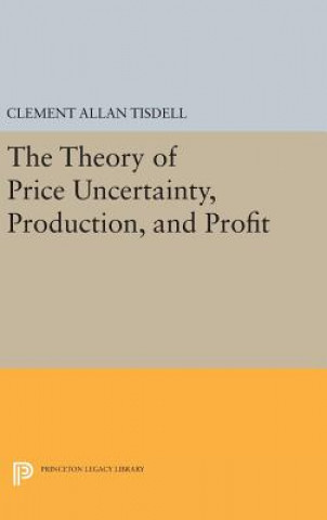 Książka Theory of Price Uncertainty, Production, and Profit Clement Allen Tisdell