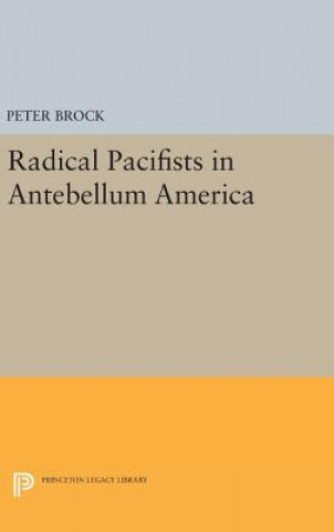 Kniha Radical Pacifists in Antebellum America Peter Brock
