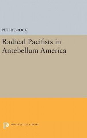 Knjiga Radical Pacifists in Antebellum America Peter Brock