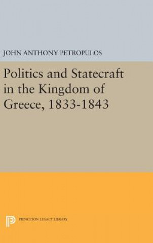 Kniha Politics and Statecraft in the Kingdom of Greece, 1833-1843 John Anthony Petropulos