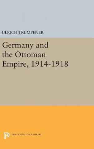 Livre Germany and the Ottoman Empire, 1914-1918 Ulrich Trumpener