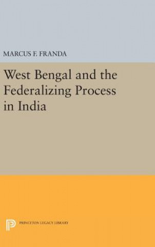 Kniha West Bengal and the Federalizing Process in India Marcus F. Franda
