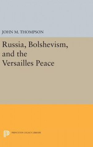 Könyv Russia, Bolshevism, and the Versailles Peace John M. Thompson