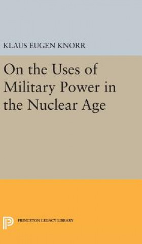 Könyv On the Uses of Military Power in the Nuclear Age Klaus Eugen Knorr