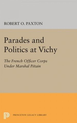 Kniha Parades and Politics at Vichy Robert O. Paxton