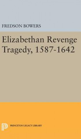 Kniha Elizabethan Revenge Tragedy, 1587-1642 Fredson Thayer Bowers