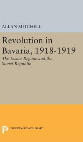 Könyv Revolution in Bavaria, 1918-1919 Allan Mitchell