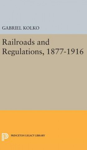 Könyv Railroads and Regulations, 1877-1916 Gabriel Kolko