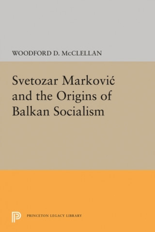 Kniha Svetozar Markovic and the Origins of Balkan Socialism Woodford McClellan