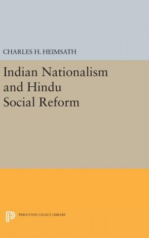 Könyv Indian Nationalism and Hindu Social Reform Charles Herman Heimsath
