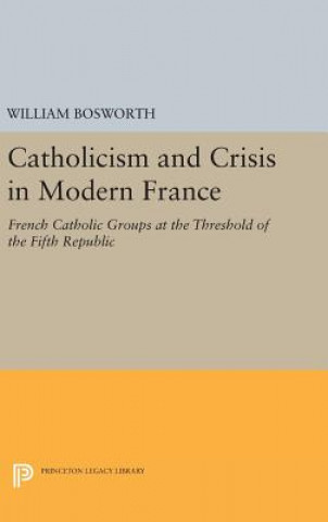 Knjiga Catholicism and Crisis in Modern France William Bosworth